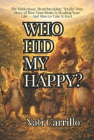 Who Hid My Happy?: The Ridiculous, Heartbreaking, Totally True Story of How Your Brain Is Stealing Your Life — And How to Take It Back B0GXQ4MJ78 Book Cover