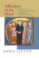 Affections of the Mind: The Politics of Sacramental Marriage in Late Medieval English Literature 0268034052 Book Cover