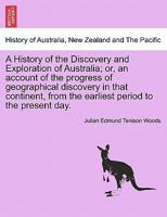 A History of the Discovery and Exploration of Australia; or, an account of the progress of geographical discovery in that continent, from the earliest period to the present day. Vol. I. 1241430349 Book Cover