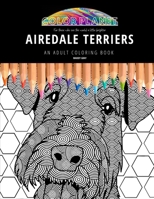 AIREDALE TERRIERS: AN ADULT COLORING BOOK: An Awesome Airedale Terrier Adult Coloring Book - Great Gift Idea B09CKFV6FF Book Cover