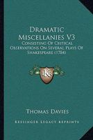 Dramatic Miscellanies V3: Consisting Of Critical Observations On Several Plays Of Shakespeare 1104119390 Book Cover