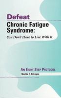 Defeat Chronic Fatigue Syndrome - You Don't Have To Live With It 0979476933 Book Cover