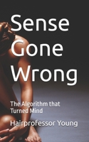 Sense Gone Wrong: The Algorithm that Turned Mind B0FGY8FWWM Book Cover
