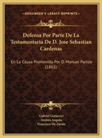 Defensa Por Parte De La Testamentaria De D. Jose Sebastian Cardenas: En La Causa Promovida Por D. Manuel Panizo 1160857431 Book Cover