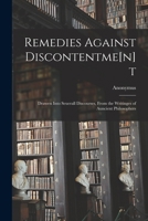 Remedies Against Discontentme[n]t: Drawen Into Seuerall Discourses, From the Writinges of Auncient Philosophers 1014616069 Book Cover