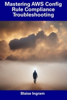 Mastering AWS Config Rule Compliance Troubleshooting B0CDZ423JN Book Cover