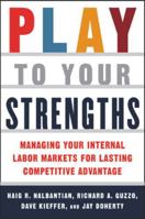 Play to Your Strengths: Managing Your Internal Labor Markets for Lasting Competitive Advantage 0071422536 Book Cover