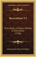 Recreations V2: Historiques, Critiques, Morales, Et D’Erudition (1768) 116618336X Book Cover