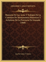 Memoria De Las Actas Y Trabajos De La Comision De Monumentos Historicos Y Artisticos De La Provincia De Granada (1868) 1169583016 Book Cover