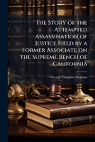 The story of the attempted assassination of Justice Field by a former associate on the Supreme Bench of California 124008112X Book Cover