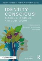 Identity-Conscious Teaching, Learning, and Curriculum: Strategies and Activities for Inclusive Classrooms (Equity and Social Justice in Education Series) 104132829X Book Cover