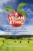 A Vegan Ethic: Embracing a Life of Compassion Toward All 1785354027 Book Cover
