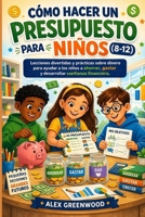 CÓMO HACER UN PRESUPUESTO PARA NIÑOS (8-12): Lecciones divertidas y prácticas sobre dinero para ayudar a los niños a ahorrar, gastar y desarrollar confianza financiera. (Spanish Edition) B0GXFC5PK2 Book Cover