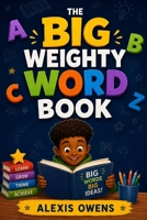 The Big Weighty Word Book: An A–Z Treasury of Powerful Words for Curious Young Minds B0HF56CFP9 Book Cover
