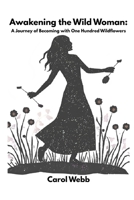 Awakening the Wild Woman: A Journey of Becoming with One Hundred Wildflowers B0FTSGB3R7 Book Cover