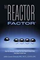 The Reactor Factor: How Our Attempts to Avoid the Past Keep Us Stuck There and How to Get Free 1667888560 Book Cover