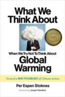 What We Think about When We Try Not to Think about Global Warming: Toward a New Psychology of Climate Action 1603585834 Book Cover