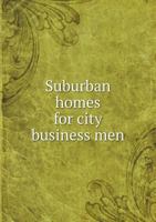 Suburban Homes for City Business men. A Description of the Country, With a Statement of the Induceme 0530328542 Book Cover