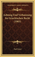 Achtung Und Verbannung Im Griechischen Recht (1903) 1161011323 Book Cover