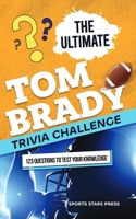 The Ultimate Tom Brady Trivia Challenge: 123 Trivia Questions about the GOAT B0DR8MHN55 Book Cover