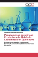 Pseudomonas aeruginosa Productora de Metalo-ß-Lactamasas en Quemados: En Quemaduras de los Pacientes del Servicio Autonomo Hospital Universitario de Maracaibo 6202246847 Book Cover