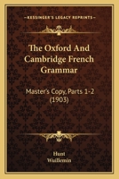 The Oxford And Cambridge French Grammar: Master's Copy, Parts 1-2 116512713X Book Cover