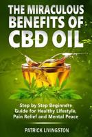 The Miraculous Benefits of CBD Oil: Step by Step Beginner’s Guide for Healthy Lifestyle, Pain Relief, and Mental Peace 1720283567 Book Cover