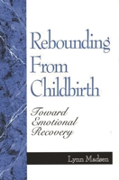Rebounding from Childbirth: Toward Emotional Recovery 0897893484 Book Cover