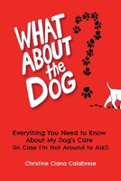 What About the Dog?: Everything You Need to Know About My Dog's Care 0578565536 Book Cover