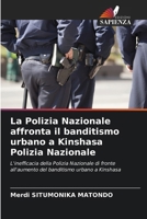 La Polizia Nazionale affronta il banditismo urbano a Kinshasa Polizia Nazionale: L'inefficacia della Polizia Nazionale di fronte all'aumento del banditismo urbano a Kinshasa (Italian Edition) 6206775887 Book Cover