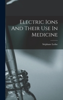 Electric Ions And Their Use In Medicine 1018645357 Book Cover