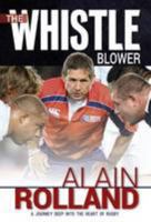 The Whistle Blower: Alain Rolland: A Journey Deep into the Heart of Rugby 0952626020 Book Cover