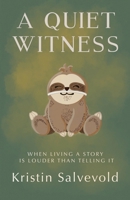 A Quiet Witness-When Living a Story is Louder Than Telling It 1960111175 Book Cover