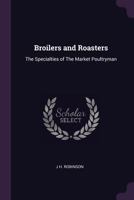 Broilers and roasters: the specialties of the market poultryman 1378050339 Book Cover