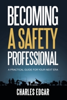 Becoming a Safety Professional: A Practical Guide For Your Next Era 1543785603 Book Cover
