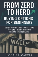 From Zero to Hero: Buying Options for Beginners: A Step-by-Step Guide to Mastering Options Trading with Low Risk and High Rewards B0FB8QS66H Book Cover