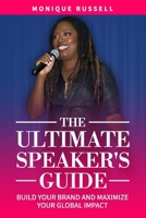 The Ultimate Speaker's Guide: Build Your Brand and Maximize Your Global Impact 0985090014 Book Cover