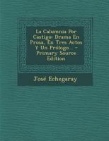 La Calumnia Por Castigo: Drama En Prosa, En Tres Actos Y Un Prlogo... 0341143588 Book Cover