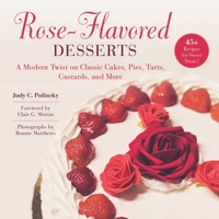 Rose-Flavored Desserts: A Modern Twist on Classic Cakes, Pies, Tarts, Custards, and More 1510745912 Book Cover
