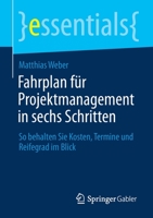 Fahrplan für Projektmanagement in sechs Schritten: So behalten Sie Kosten, Termine und Reifegrad im Blick (essentials) 3658339780 Book Cover