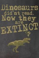 Dinosaurs Didn't Read: Now They are Extinct 1723970093 Book Cover