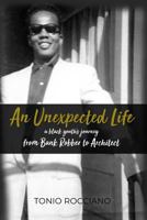 An Unexpected Life: a black youth's journey from Bank Robber to Architect 1480981923 Book Cover