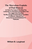 The Marvelous Exploits of Paul Bunyan; As Told in the Camps of the White Pine Lumbermen for Generations During Which Time the Loggers Have Pioneered ... from Various Sources and Embellished for Pu 9374121867 Book Cover