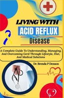 Living With Acid Reflux Disease: A Complete Guide To Understanding, Managing, And Overcoming Gerd Through Lifestyle, Diet, And Medical Solutions B0F5BKZ7VV Book Cover
