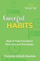 Gameful Habits: How to Turn Your Daily Practices into Fun Games B0988MVJ84 Book Cover