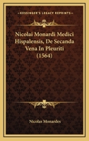 Nicolai Monardi Medici Hispalensis, De Secanda Vena In Pleuriti (1564) 112065534X Book Cover