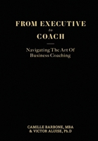 From Executive To Coach: Navigating the Art of Business Coaching B0FW5VHHC7 Book Cover