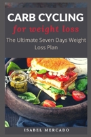 CARB CYCLING FOR WEIGHT LOSS: The Ultimate Seven Days Weight Loss Plan B09PHHC39S Book Cover