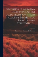 Statistica Numerativa Delle Popolazioni Dello Stato Pontificio Alla Fine Del 1853 Col Ripartimento Territoriale ... (Italian Edition) 1022770284 Book Cover