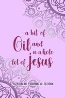 Essential Oils Journal & Log Book: A Bit Of Oil And A Whole Lot Of Jesus 1082488550 Book Cover